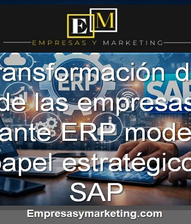 La transformación digital de las empresas mediante ERP modernos, el papel estratégico de SAP