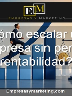 Cómo escalar una empresa sin perder rentabilidad