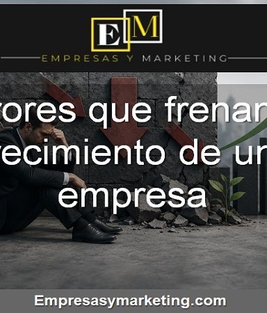 los errores más importantes que frenan el crecimiento de una empresa