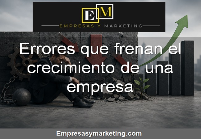 los errores más importantes que frenan el crecimiento de una empresa